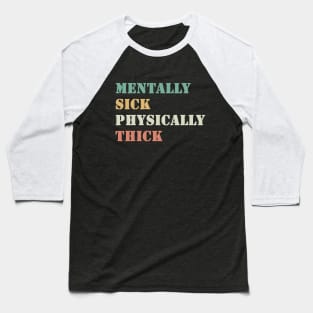 Mentally Sick Physically Thick Baseball T-Shirt